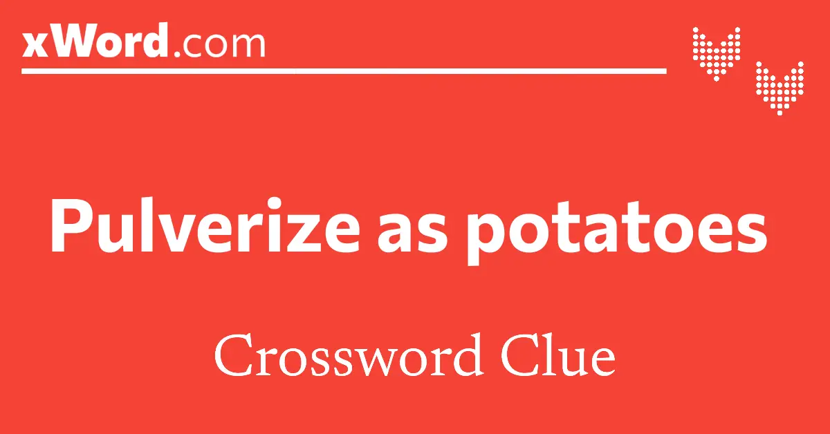 Pulverize Crossword Solutions: MASH, CRUSH & More Answers